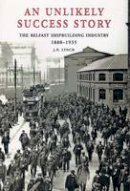 J.p. Lynch - An Unlikely Success Story: The Belfast Shipbuilding Industry 1880-1935 - 9780953960439 - KEX0295604
