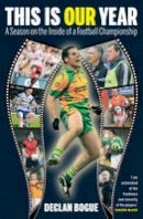 Bogue, Declan - This is Our Year: A Season on the Inside of a Football Championship - 9780955029851 - KSS0014411