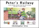 Christopher G. C. Vine - Peter's Railway: the Story of a New Railway : Some Stories from the Old Railways and How-it-works - 9780955335914 - V9780955335914