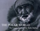 Wally Herbert - The Polar World: The Unique Vision of Sir Wally Herbert - 9780955525513 - V9780955525513