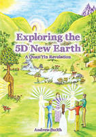 Andrew Smith - Expoloring the 5D New Earth: A Quan Yin Revelation - 9780955531231 - V9780955531231