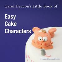 Carol Deacon - Carol Deacon's Little Book of Easy Cake Characters (Carol Deacon's Little Books) - 9780955695421 - V9780955695421