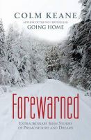 Colm Keane - Forewarned: Extraordinary Irish Stories of Premonitions and Dreams - 9780955913334 - V9780955913334