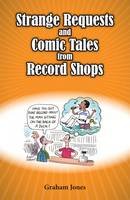 Graham Jones - Strange Requests and Comic Tales from Record Shops - 9780956121264 - V9780956121264