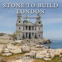 Hackman, Gill - Stone to Build London: Portland's Legacy - 9780956440594 - V9780956440594