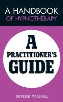 Peter Marshall - A Handbook of Hypnotherapy: A Practitioners' Guide - 9780956978455 - V9780956978455