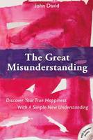 John David - The Great Misunderstanding: Discover Your True Happiness With A Simple New Understanding (includes DVD sampler) - 9780957088672 - V9780957088672