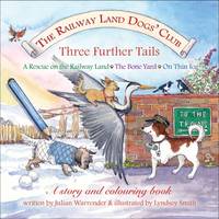 Julian M. Warrender - The Railway Land Dogs' Club: A Rescue on the Railway Land, the Bone Yard, on Thin Ice: Three Further Tails - 9780957473034 - V9780957473034