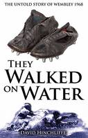 David Hinchcliffe - They Walked On Water: The Untold Story of Wembley 1968 - 9780957559318 - V9780957559318