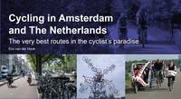Eric Van Der Horst - Cycling in Amsterdam and the Netherlands: The Very Best Routes in the Cyclist's Paradise - 9780957661714 - V9780957661714