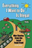 Joel Salatin - Everything I Want To Do Is Illegal: War Stories from the Local Food Front - 9780963810953 - 9780963810953