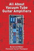 Gerald Weber - All About Vacuum Tube Guitar Amplifiers - 9780964106031 - V9780964106031