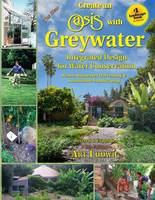 Art Ludwig - The New Create an Oasis with Greywater 6th Ed: Integrated Design for Water Conservation, Reuse, Rainwater Harvesting, and Sustainable Landscaping - 9780964343337 - V9780964343337