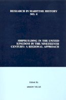 Simon Ville (Ed.) - Shipbuilding in the United Kingdom in the Nineteenth Century: A Regional Approach - 9780969588535 - V9780969588535