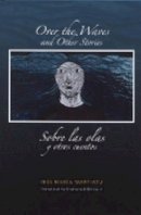 Ines Maria Martiatu - Over the Waves and Other Stories / Sobre las Olas y Otros Cuentos - 9780974888156 - V9780974888156