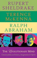Sheldrake, Rupert, Mckenna, Terence, Abraham, Ralph - The Evolutionary Mind: Conversations on Science, Imagination and Spirit - 9780974935973 - V9780974935973