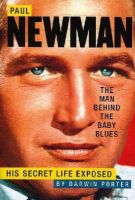 Darwin Porter - Paul Newman, The Man Behind the Baby Blues: His Secret Life Exposed - 9780978646516 - V9780978646516