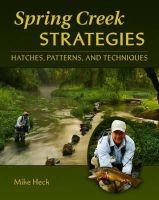 Mike Heck - Spring Creek Strategies: Hatches, Patterns, and Techniques - 9780979346040 - V9780979346040