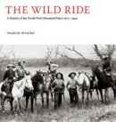 Charles Wilkins - The Wild Ride: A History of the North-West Mounted Police 1873-1904 - 9780980930450 - V9780980930450
