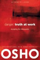 Osho - Danger: Truth at Work: The Courage to Accept the Unknowable - 9780981834177 - V9780981834177