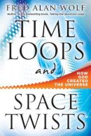 Fred Alan Wolf - Time Loops and Space Twists: How God Created the Universe - 9780981877136 - V9780981877136