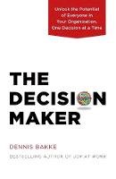 Dennis Bakke - The Decision Maker: Unlock the Potential of Everyone in Your Organization, One Decision at a Time - 9780983263326 - V9780983263326