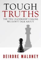 Deirdre Maloney - Tough Truths: The Ten Leadership Lessons We Don´t Talk About - 9780984027323 - V9780984027323