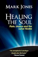 Mark Jones - Healing the Soul: Pluto, Uranus and the Lunar Nodes - 9780984047406 - V9780984047406