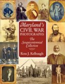 Ross J Kelbaugh - Maryland's Civil War Photographs - 9780984213511 - V9780984213511