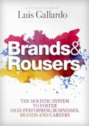 Luis Gallardo - Brands and Rousers: The Holistic System to Foster High-Performing Businesses, Brands and Careers - 9780985286408 - V9780985286408