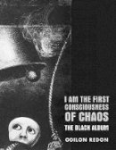 Odilon Redon - I Am The First Consciousness Of Chaos: The Black Album - 9780985762551 - V9780985762551