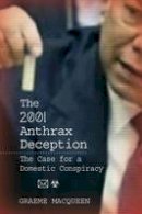 Dr Graeme Macqueen - The 2001 Anthrax Deception - 9780986073120 - V9780986073120