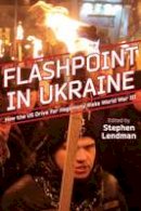 Lendman - Flashpoint in Ukraine: How the US Drive for Hegemony Risks World War III - 9780986073144 - V9780986073144