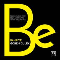 Bahriye Goren-Gulek - Be: Become your true self, and inspire those around you - 9780986079320 - V9780986079320