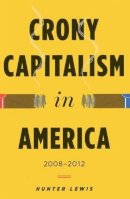 Hunter Lewis - Crony Capitalism in America: 2008-2012 - 9780988726727 - V9780988726727