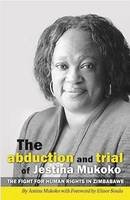 Jestina Mukoko - The Abduction and Trial of Jestina Mukoko; the Fight for Human Rights in Zimbabwe - 9780992232955 - V9780992232955