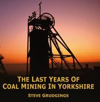 Steve Grudgings - The Last Years of Coal Mining in Yorkshire - 9780992855451 - V9780992855451