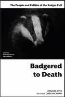 Dominic Dyer - Badgered to Death: The People and Politics of the Badger Cull - 9780993040757 - V9780993040757