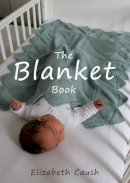 Elizabeth Caush - The Blanket Book: A Book of Knitting Patterns and Therapy Bringing You Comfort for a Peaceful Life. - 9780993091308 - V9780993091308
