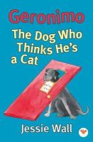 Jessie Wall - Geronimo: The Dog Who Thinks He's a Cat - 9780993110900 - V9780993110900
