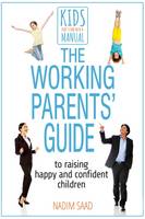 Nadim Saad - The Working Parents' Guide: To Raising Happy and Confident Children (Kids Don't Come with a Manual) - 9780993174377 - V9780993174377