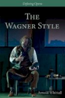 Arnold Whittall - The Wagner Style - 9780993198304 - V9780993198304