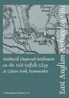 Tom Woolhouse - Medieval Dispersed Settlement on the Mid Suffolk Clay at Cedars Park, Stowmarket (East Anglian Archaeology) - 9780993247729 - V9780993247729