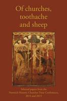 Nicholas Groves - Of Churches, Toothache and Sheep: Selected Papers from the Norwich Historic Churches Trust Conferences 2014 and 2015 - 9780993306921 - V9780993306921