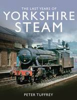 Peter Tuffrey - The Last Years of Yorkshire Steam - 9780993344749 - V9780993344749