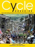 Jonathan Brown - Cycle Yorkshire: From Road Racing Pioneers to the Ultimate Grand Depart and Beyond - 9780993344787 - V9780993344787