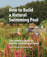 Kircher, Wolfram, Thon, Andreas - How to Build a Natural Swimming Pool - 9780993389214 - V9780993389214