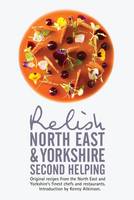 Duncan L. Peters - Relish North East and Yorkshire - Second Helping: Original Recipes from the Region's Finest Chefs and Restaurants - 9780993467806 - V9780993467806