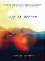 Victoria Erickson - EDGE OF WONDER: Notes From The Wildness Of Being - 9780994784315 - V9780994784315