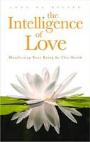 John De Ruiter - The Intelligence of Love: Manifesting Your Being in This World - 9780994882004 - V9780994882004